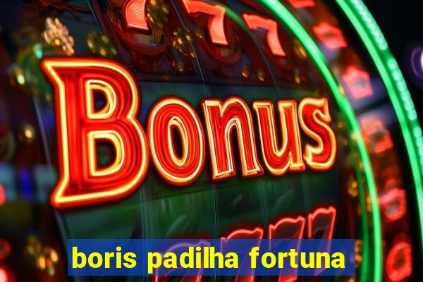 boris padilha fortuna