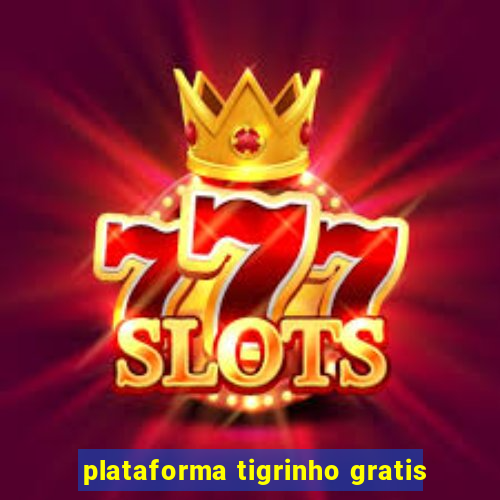 plataforma tigrinho gratis