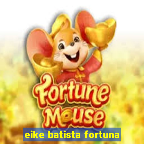 eike batista fortuna