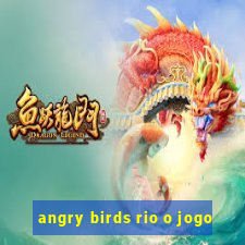 angry birds rio o jogo