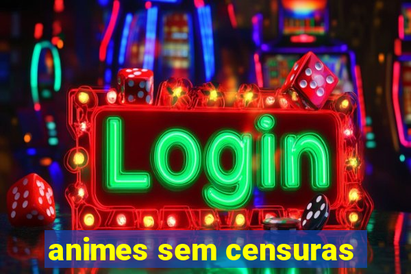 animes sem censuras