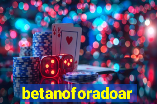 betanoforadoar