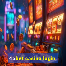 45bet casino login