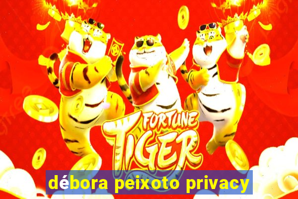 débora peixoto privacy