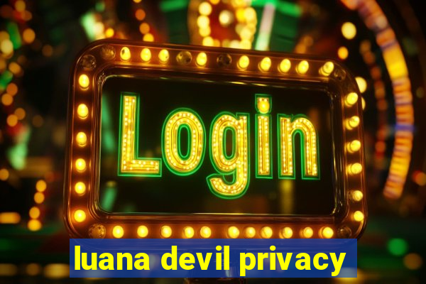 luana devil privacy