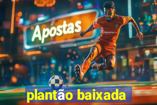 plantão baixada