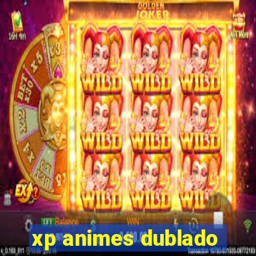 xp animes dublado