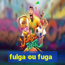 fulga ou fuga