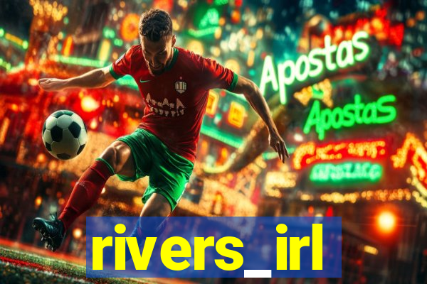 rivers_irl