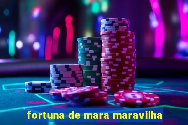 fortuna de mara maravilha