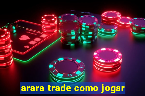 arara trade como jogar