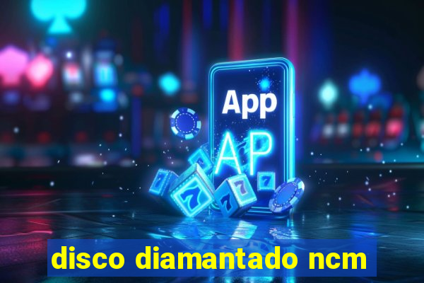 disco diamantado ncm