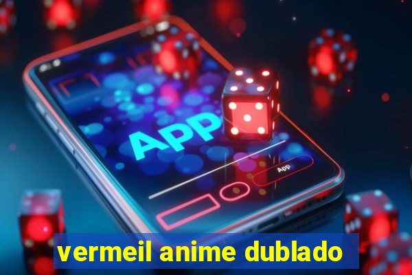 vermeil anime dublado