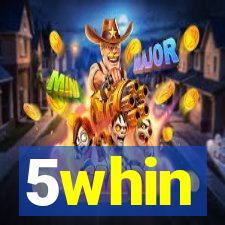 5whin