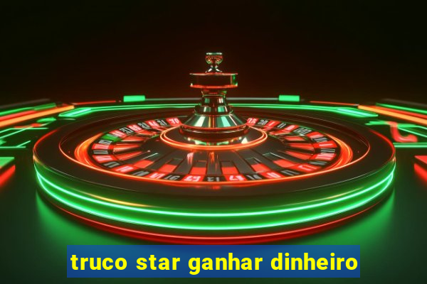 truco star ganhar dinheiro