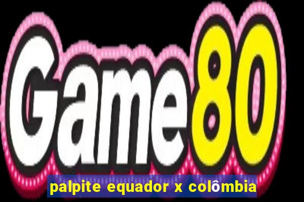 palpite equador x colômbia