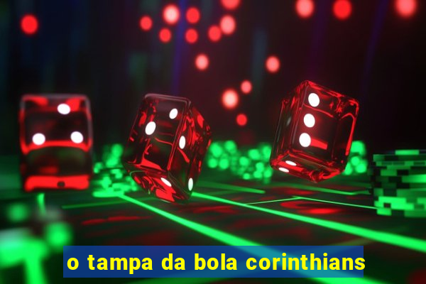 o tampa da bola corinthians