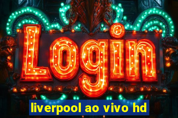 liverpool ao vivo hd