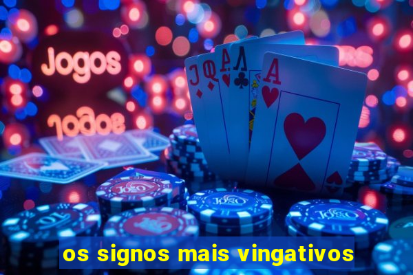 os signos mais vingativos