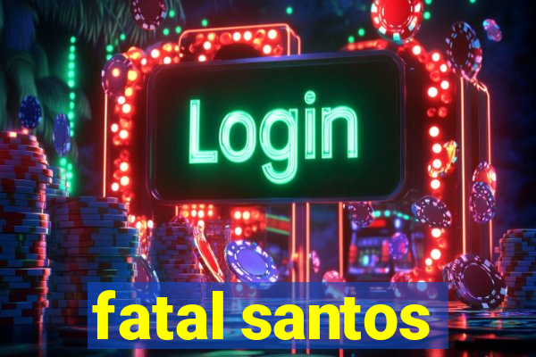 fatal santos