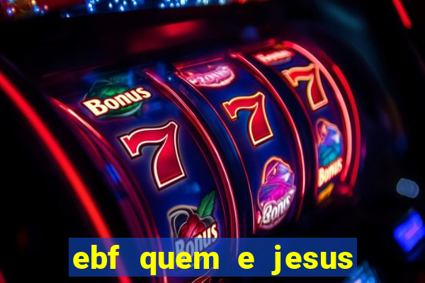 ebf quem e jesus ebf jesus meu super heroi