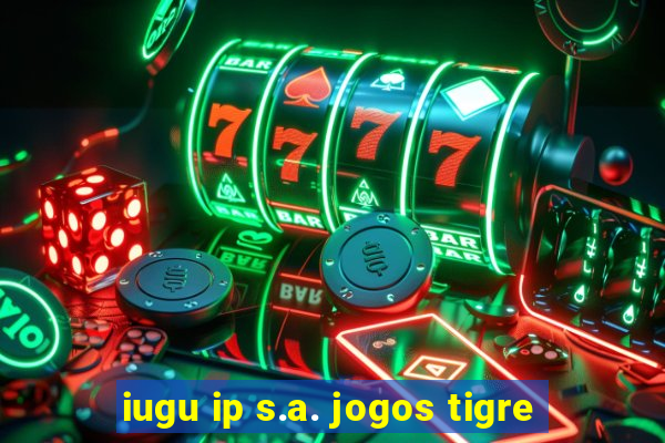 iugu ip s.a. jogos tigre