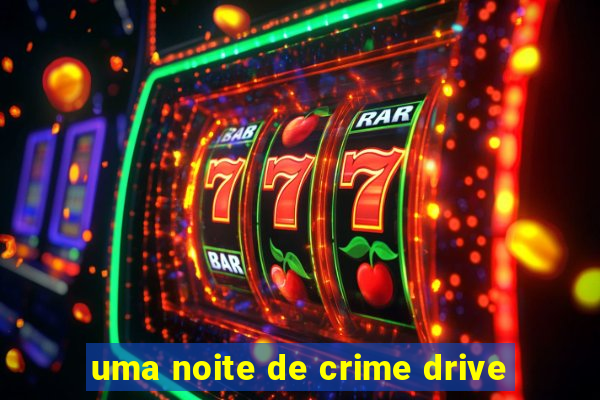 uma noite de crime drive