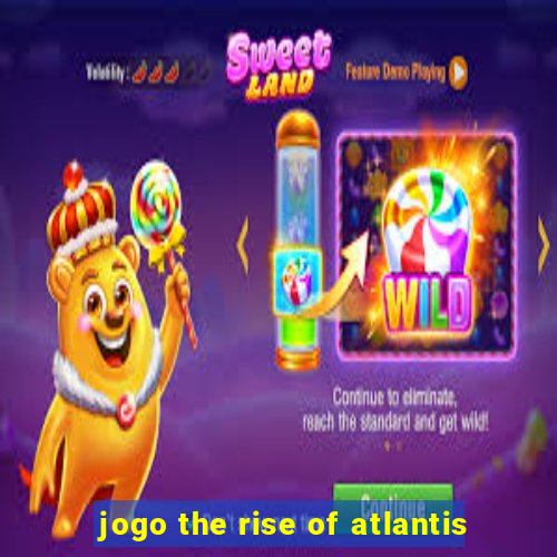 jogo the rise of atlantis