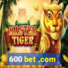 600 bet .com