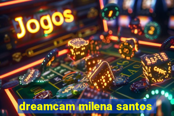 dreamcam milena santos